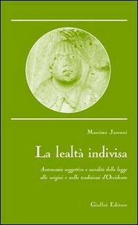 La lealtà indivisa. Autonomia soggettiva e sacralità della legge alle origini e nelle tradizioni d'Occidente - Massimo Jasonni - copertina