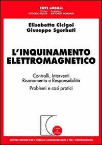 L' inquinamento elettromagnetico. Controlli, interventi, risanamento e responsabilità. Problemi e casi pratici - Elisabetta Cicigoi,Giuseppe Sgorbati - copertina