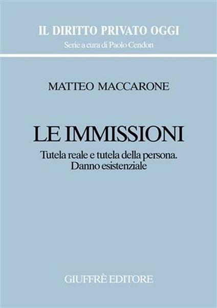 Le immissioni. Tutela reale e tutela della persona. Danno esistenziale - Matteo Maccarone - copertina