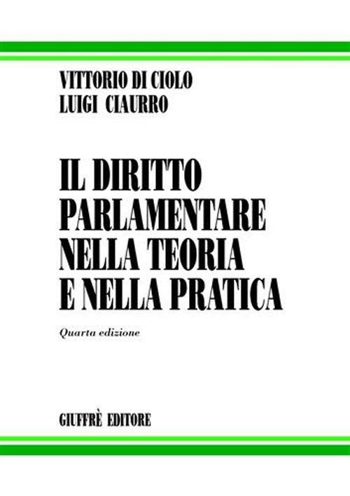 Il diritto parlamentare nella teoria e nella pratica - Luigi Ciaurro,Vittorio Di Ciolo - copertina