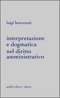 Interpretazione e dogmatica nel diritto amministrativo - Luigi Benvenuti - copertina