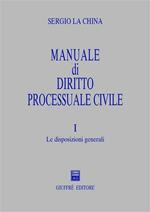 Manuale di diritto processuale civile. Vol. 1: Le disposizioni generali.