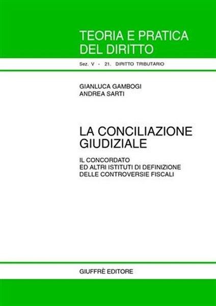 La conciliazione giudiziale. Il concordato ed altri istituti di definizione delle controversie fiscali - Gianluca Gambogi,Andrea Sarti - copertina
