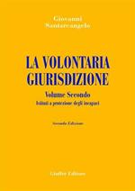 La volontaria giurisdizione nell'attività negoziale. Vol. 2: Istituti e protezione degli incapaci.