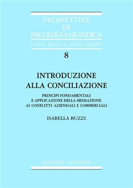 Introduzione alla conciliazione. Principi fondamentali e applicazione della mediazione ai conflitti aziendali e commerciali - Isabella Buzzi - copertina