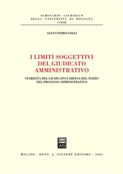 I limiti soggettivi del giudicato amministrativo. Stabilità del giudicato e difesa del terzo nel processo amministrativo - Alessandro Lolli - copertina