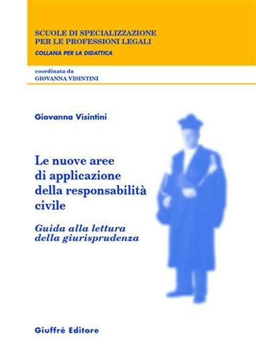 Le nuove aree di applicazione della responsabilità civile. Guida alla lettura della giurisprudenza - Giovanna Visintini - copertina