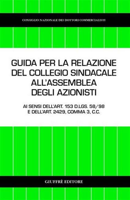 Guida per la relazione del collegio sindacale all'assemblea degli azionisti. Ai sensi dell'art. 153 D.Lgs. 58/98 e dell'art. 2429, comma 3, C. c. - copertina