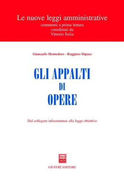 Gli appalti di opere. Dal collegato infrastrutture alla legge obiettivo - Giancarlo Montedoro,Ruggiero Dipace - copertina