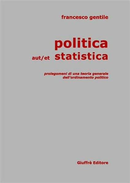 Politica aut/et statistica. Prolegomeni di una teoria generale dell'ordinamento politico - Francesco Gentile - copertina
