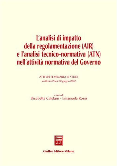 L' analisi di impatto della regolamentazione (AIR) e l'analisi tecnico-normativa (ATN) nell'attività normativa del governo. Atti del Seminario (Pisa, 10 giugno 2002) - copertina