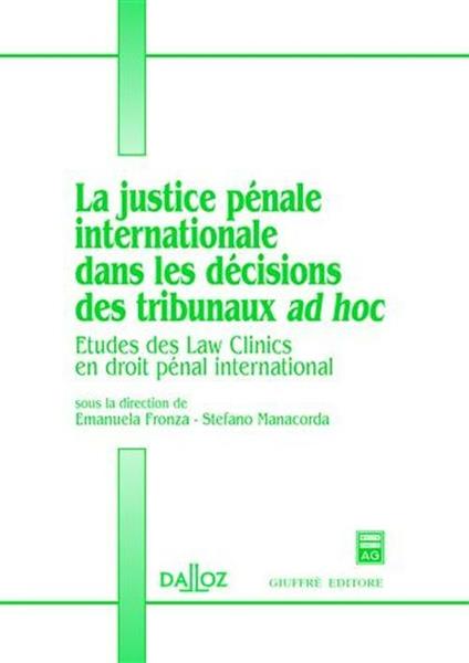 La justice penale internationale dans les decisions des tribunaux ad hoc. Etudes des Law Clinics en droit penal international - copertina