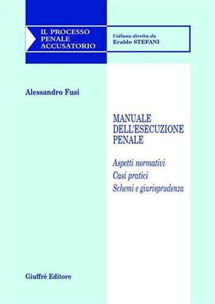 Manuale dell'esecuzione penale. Aspetti normativi. Casi pratici. Schemi e giurisprudenza - Alessandro Fusi - copertina