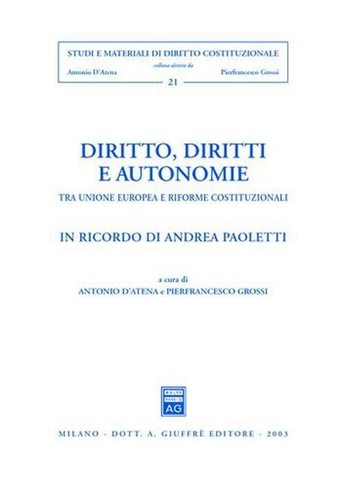 Diritto, diritti e autonomie. Tra Unione Europea e riforme costituzionali - Antonio D'Atena,Pierfrancesco Grossi - copertina