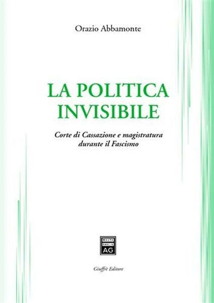 La politica invisibile. Corte di Cassazione e magistratura durante il fascismo - Orazio Abbamonte - copertina