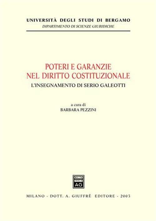 Poteri e garanzie nel diritto costituzionale. L'insegnamento di Serio Galeotti. Atti del Convegno (Bergamo, 6 giugno 2002) - copertina