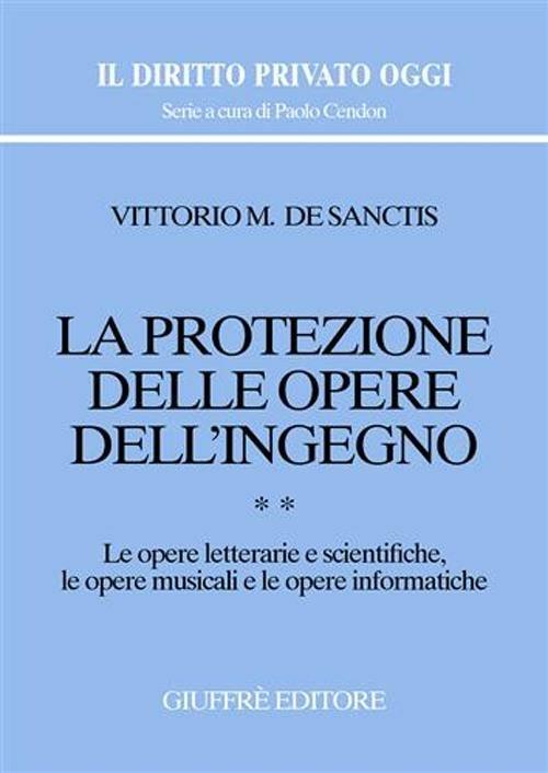 La protezione delle opere dell'ingegno. Vol. 2: Le opere letterarie e scientifiche, le opere musicali e le opere informatiche. - Vittorio M. De Sanctis - copertina