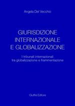 Giurisdizione internazionale e globalizzazione. I tribunali internazionali tra globalizzazione e frammentazione