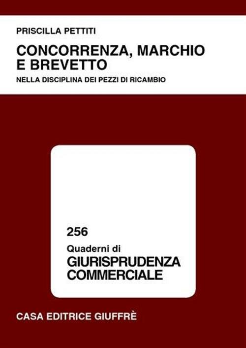 Concorrenza, marchio e brevetto. Nella disciplina dei pezzi di ricambio - Priscilla Pettiti - copertina