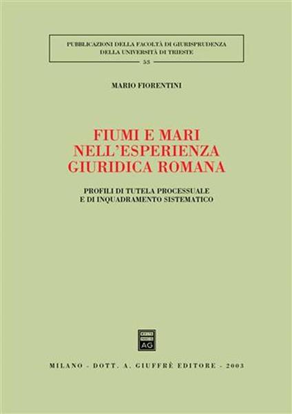Fiumi e mari nell'esperienza giuridica romana. Profili di tutela processuale e di inquadramento sistematico - Mario Fiorentini - copertina