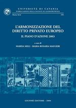 L' armonizzazione del diritto privato europeo. Il piano d'azione 2003. Giornata di Studi (Catania, 16 maggio 2003)