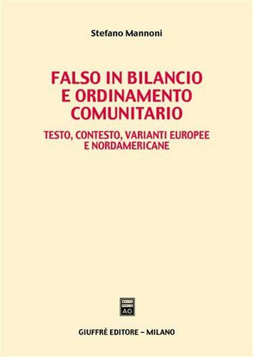 Falso in bilancio e ordinamento comunitario. Testo, contesto, varianti europee e nordamericane - Stefano Mannoni - copertina