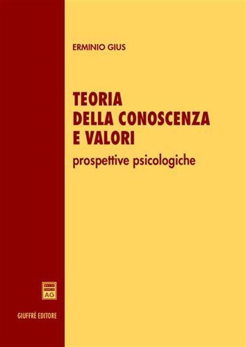 Teoria della conoscenza e valori. Prospettive psicologiche - Erminio Gius - copertina