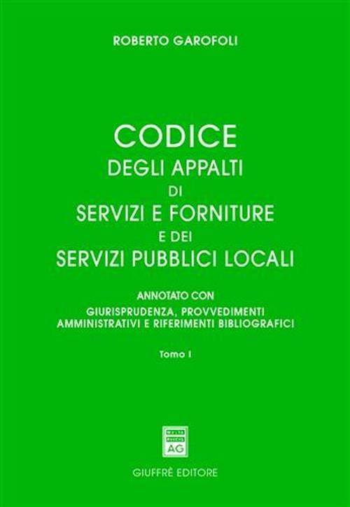 Codice degli appalti di servizi e forniture dei servizi pubblici locali. Annotato con giurisprudenza, provvedimenti amministrativi e riferimenti bibliografici - Roberto Garofoli - copertina