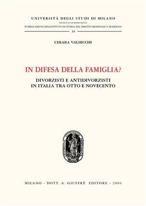 In difesa della famiglia? Divorzisti e antidivorzisti in Italia tra Otto e Novecento - Chiara Valsecchi - copertina