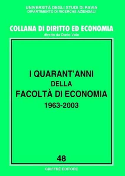I quarant'anni della Facoltà di economia 1963-2003. Atti del Convegno (Pavia, 20-21 ottobre 2003) - copertina
