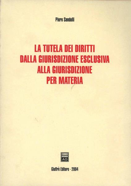 La tutela dei diritti dalla giurisdizione esclusiva alla giurisdizione per materia - Piero Sandulli - copertina
