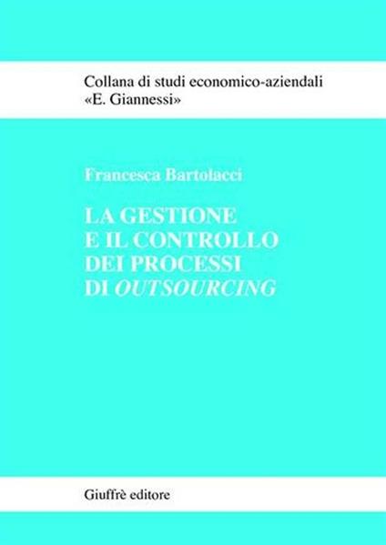 La gestione e il controllo dei processi di outsourcing - Francesca Bartolacci - copertina