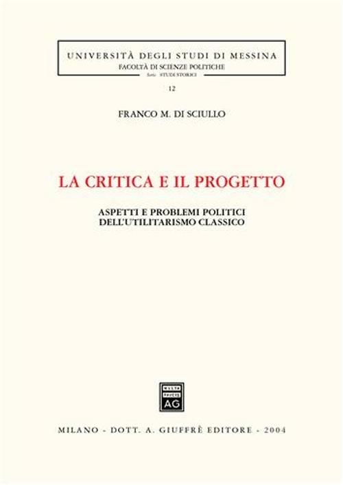 La critica e il progetto. Aspetti e problemi politici dell'utilitarismo classico - Franco Di Sciullo - copertina
