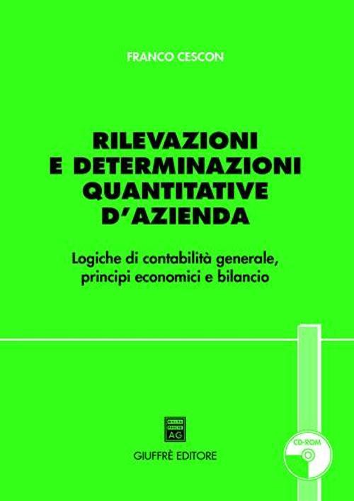 Rilevazioni e determinazioni quantitative d'azienda. Logiche di contabilità generale, principi economici e bilancio. Con CD-ROM - Franco Cescon - copertina