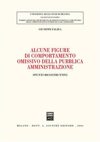 Alcune figure di comportamento omissivo della pubblica amministrazione. Spunti ricostruttivi - Giuseppe Falzea - copertina