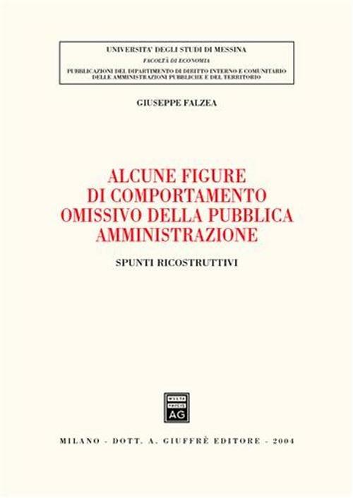 Alcune figure di comportamento omissivo della pubblica amministrazione. Spunti ricostruttivi - Giuseppe Falzea - copertina