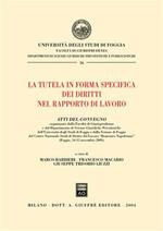 La tutela in forma specifica dei diritti nel rapporto di lavoro. Atti del Convegno (Foggia, 14-15 novembre 2003)