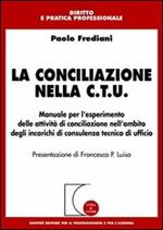 La conciliazione nella C.T.U. Manuale per l'esperimento delle attività di conciliazione nell'ambito degli incarichi di consulenza tecnica di ufficio