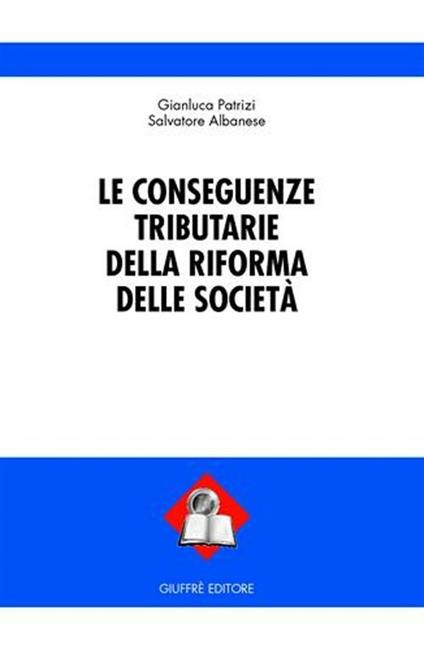 Le conseguenze tributarie della riforma delle società - Gianluca Patrizi,Salvatore Albanese - copertina