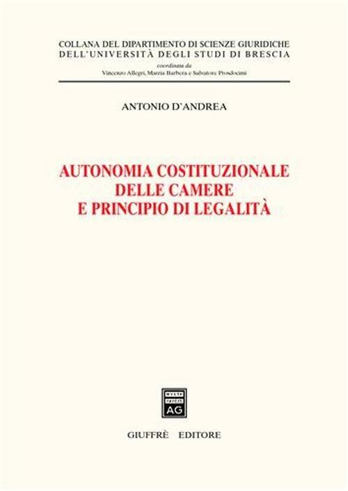 Autonomia costituzionale delle Camere e principio di legalità - Antonio D'Andrea - copertina