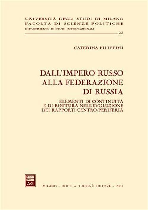 Dall'impero russo alla Federazione di Russia. Elementi di continuità e di rottura nell'evoluzione dei rapporti centro-periferia - Caterina Filippini - copertina