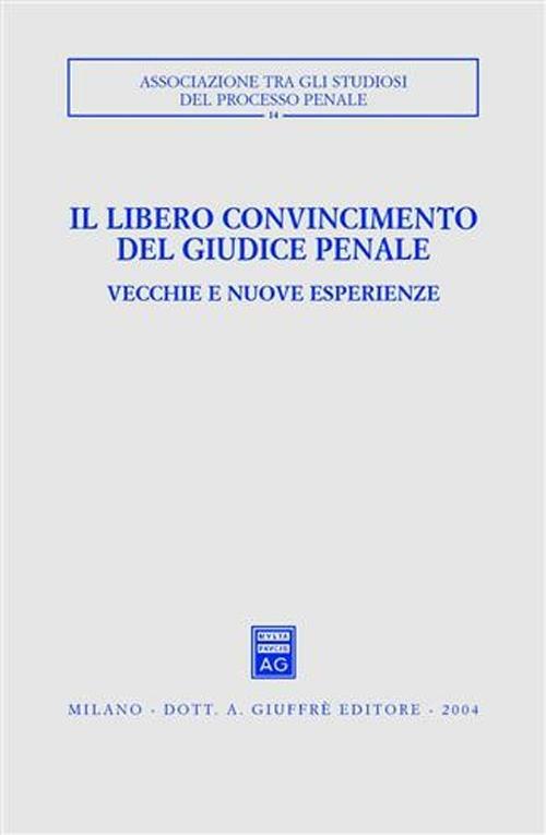 Il libero convincimento del giudice penale. Vecchie e nuove esperienze. Atti del Convegno (Siracusa, 6-8 dicembre 2002) - copertina
