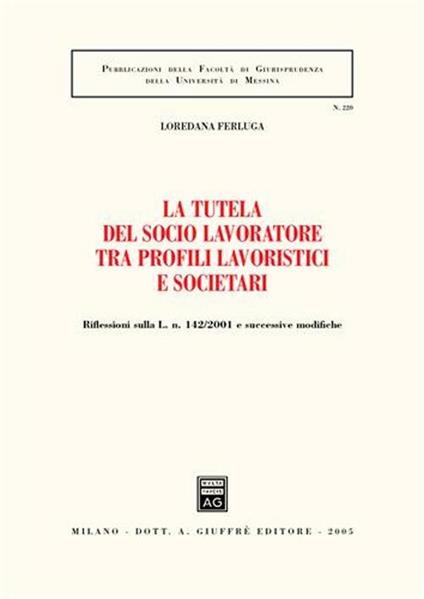 La tutela del socio lavoratore tra profili lavoristici e societari. Riflessioni sulla L. n. 142/2001 e successive modifiche - Loredana Ferluga - copertina
