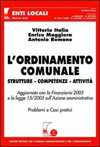 L' ordinamento comunale. Strutture, competenze, attività - Vittorio Italia,Enrico Maggiora,Antonio Romano - copertina