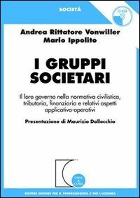 I gruppi societari. Il loro governo nella normativa civilistica, tributaria, finanziaria e relativi aspetti applicativo-operativi. Con CD-ROM -  Andrea Rittatore Vonwiller, Mario Ippolito - copertina