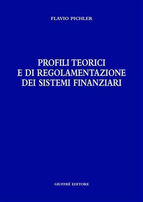 Profili teorici e di regolamentazione dei sistemi finanziari - Flavio Pichler - copertina