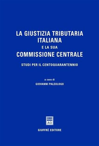 La giustizia tributaria italiana e la sua commissione centrale. Studi per il centoquarantennio - copertina