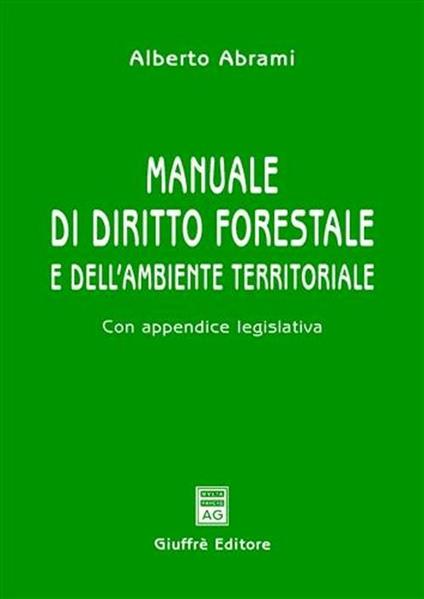 Manuale di diritto forestale e dell'ambiente territoriale. Con appendice legislativa - Alberto Abrami - copertina