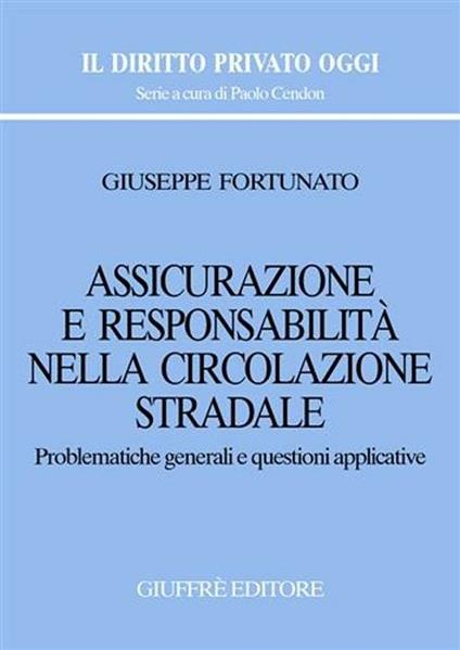 Assicurazione e responsabilità nella circolazione stradale. Problematiche generali e questioni applicative - Giuseppe Fortunato - copertina