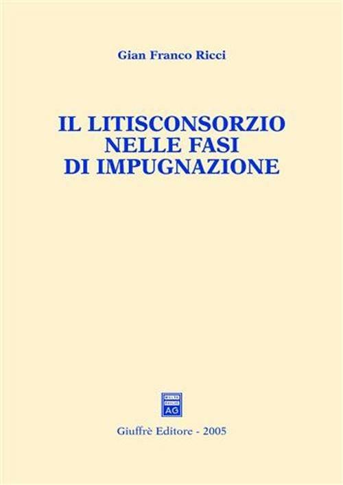 Il litisconsorzio nelle fasi di impugnazione - Gian Franco Ricci - copertina